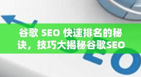 谷歌 SEO 快速排名的秘诀,技巧大揭秘谷歌SEO快速排名技巧