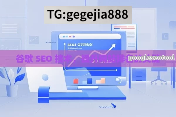 谷歌 SEO 技术，提升网站排名的关键