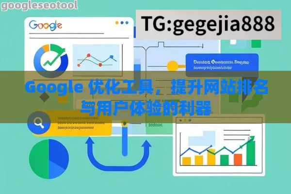 Google 优化工具，提升网站排名与用户体验的利器