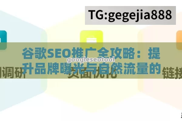 谷歌SEO推广全攻略：提升品牌曝光与自然流量的关键策略