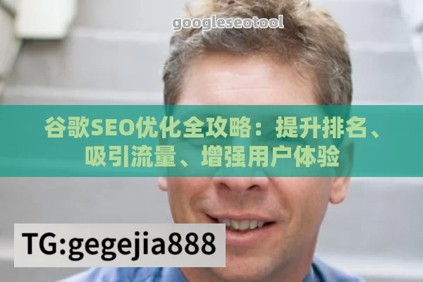 谷歌SEO优化全攻略：提升排名、吸引流量、增强用户体验