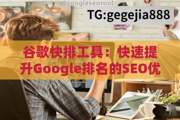 谷歌快排工具：快速提升Google排名的SEO优化神器