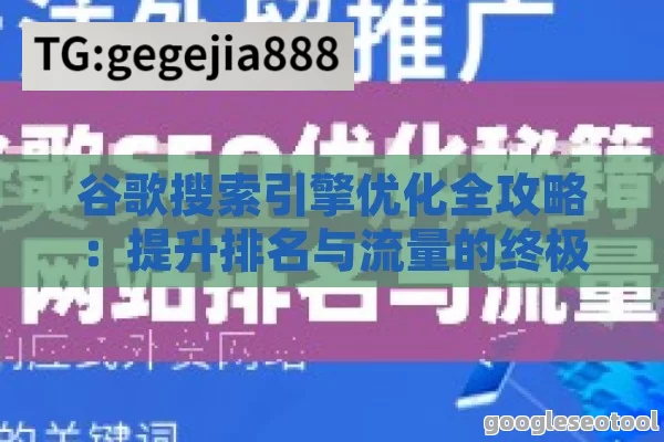 谷歌搜索引擎优化全攻略：提升排名与流量的终极指南