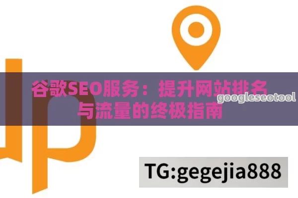 谷歌SEO服务：提升网站排名与流量的终极指南